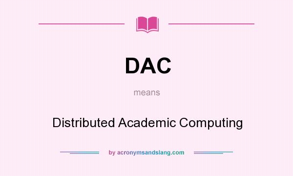 What does DAC mean? It stands for Distributed Academic Computing