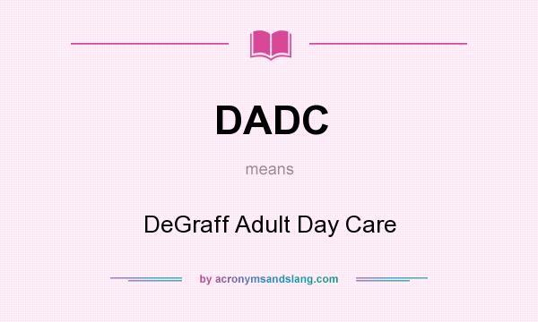 What does DADC mean? It stands for DeGraff Adult Day Care