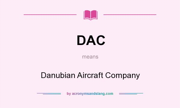 What does DAC mean? It stands for Danubian Aircraft Company