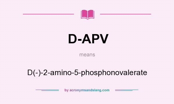 What does D-APV mean? It stands for D(-)-2-amino-5-phosphonovalerate