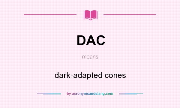 What does DAC mean? It stands for dark-adapted cones