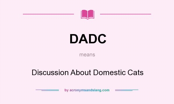 What does DADC mean? It stands for Discussion About Domestic Cats