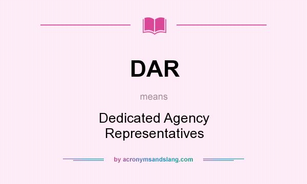 What does DAR mean? It stands for Dedicated Agency Representatives