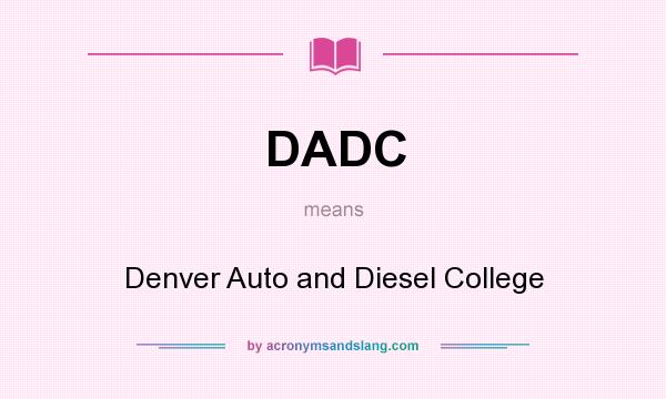 What does DADC mean? It stands for Denver Auto and Diesel College