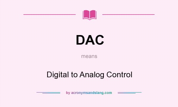 What does DAC mean? It stands for Digital to Analog Control