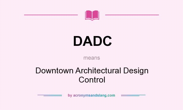 What does DADC mean? It stands for Downtown Architectural Design Control