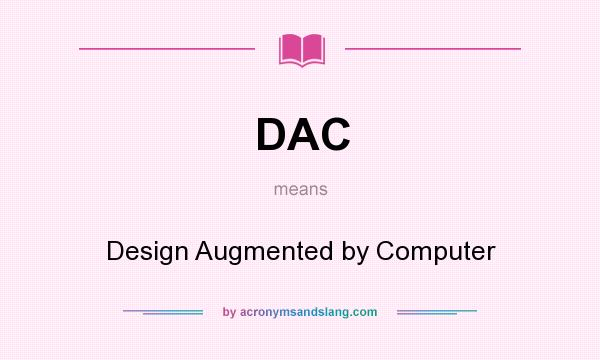 What does DAC mean? It stands for Design Augmented by Computer