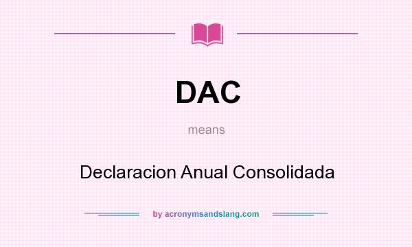 What does DAC mean? It stands for Declaracion Anual Consolidada