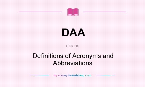 What does DAA mean? It stands for Definitions of Acronyms and Abbreviations