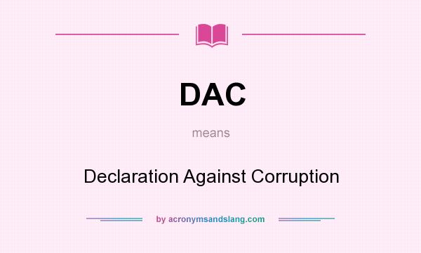 What does DAC mean? It stands for Declaration Against Corruption