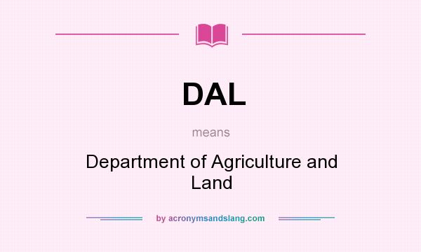 What does DAL mean? It stands for Department of Agriculture and Land