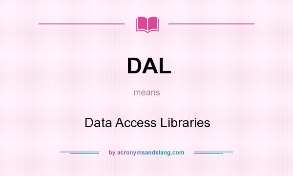 What does DAL mean? It stands for Data Access Libraries