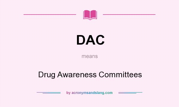 What does DAC mean? It stands for Drug Awareness Committees