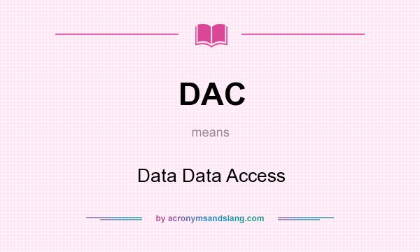 What does DAC mean? It stands for Data Data Access