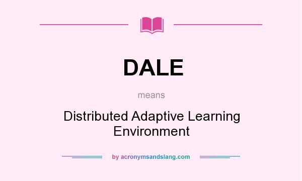 What does DALE mean? It stands for Distributed Adaptive Learning Environment
