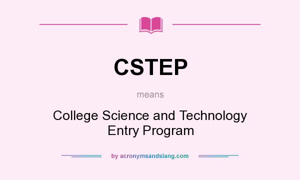 What does CSTEP mean? It stands for College Science and Technology Entry Program