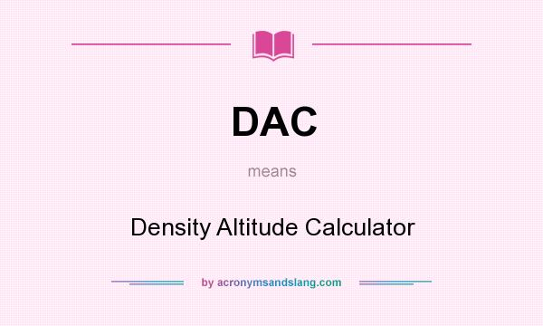 What does DAC mean? It stands for Density Altitude Calculator