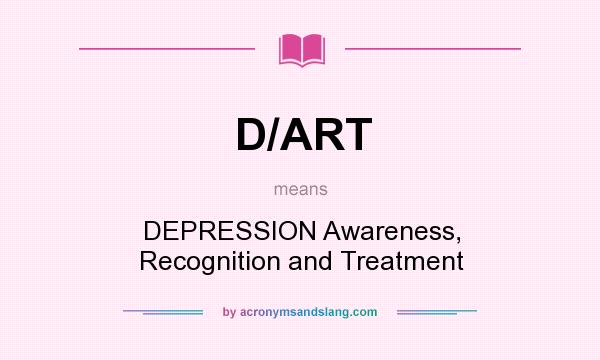 What does D/ART mean? It stands for DEPRESSION Awareness, Recognition and Treatment