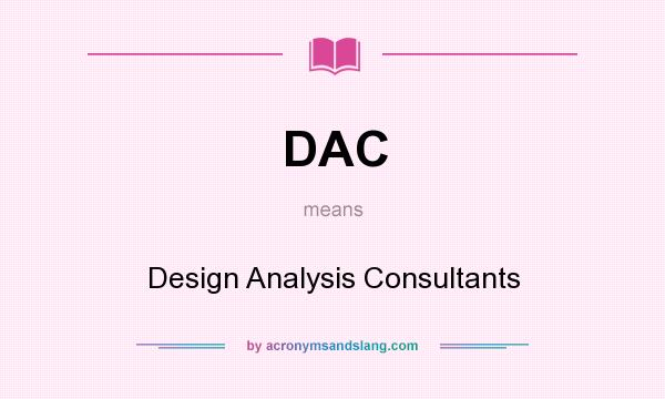 What does DAC mean? It stands for Design Analysis Consultants
