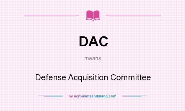 What does DAC mean? It stands for Defense Acquisition Committee