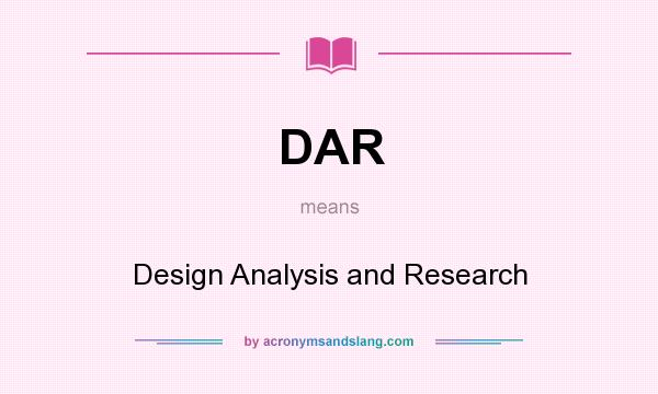 What does DAR mean? It stands for Design Analysis and Research