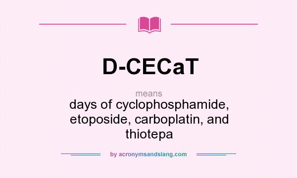 What does D-CECaT mean? It stands for days of cyclophosphamide, etoposide, carboplatin, and thiotepa