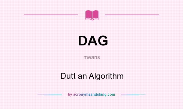 What does DAG mean? It stands for Dutt an Algorithm