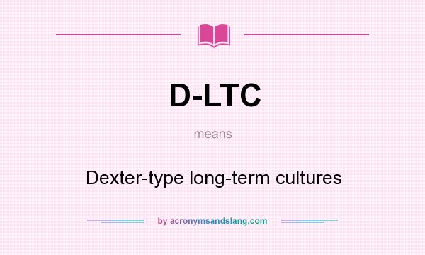 What does D-LTC mean? It stands for Dexter-type long-term cultures