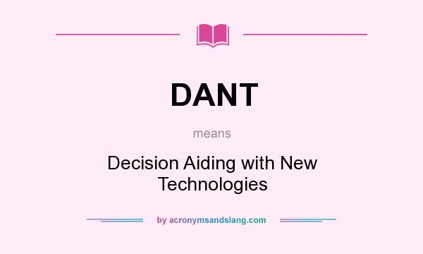 What does DANT mean? It stands for Decision Aiding with New Technologies