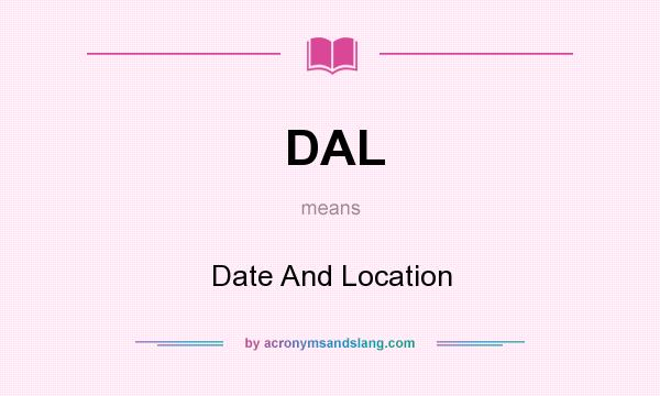 What does DAL mean? It stands for Date And Location