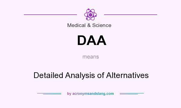 What does DAA mean? It stands for Detailed Analysis of Alternatives