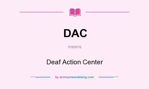 What does DAC mean? It stands for Deaf Action Center
