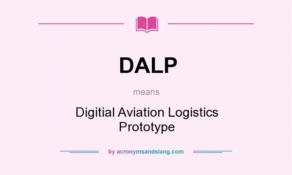 What does DALP mean? It stands for Digitial Aviation Logistics Prototype