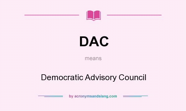 What does DAC mean? It stands for Democratic Advisory Council