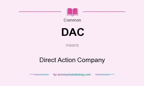 What does DAC mean? It stands for Direct Action Company