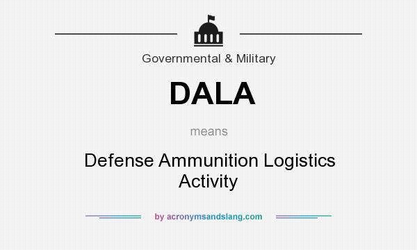 What does DALA mean? It stands for Defense Ammunition Logistics Activity