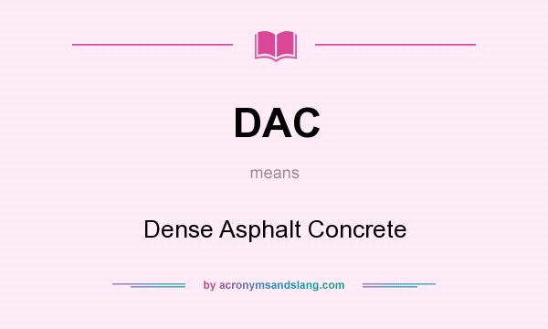 What does DAC mean? It stands for Dense Asphalt Concrete