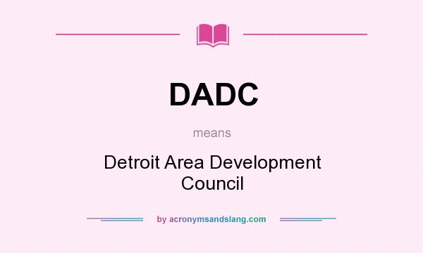 What does DADC mean? It stands for Detroit Area Development Council