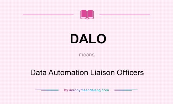 What does DALO mean? It stands for Data Automation Liaison Officers