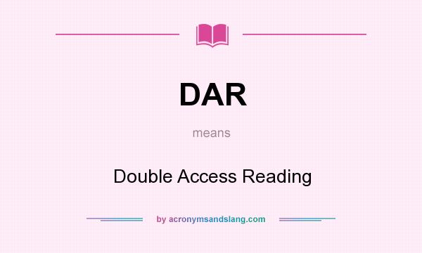 What does DAR mean? It stands for Double Access Reading