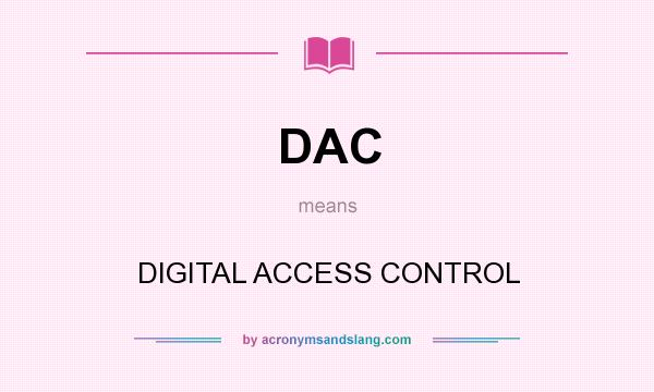 What does DAC mean? It stands for DIGITAL ACCESS CONTROL