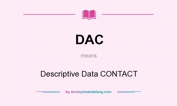 What does DAC mean? It stands for Descriptive Data CONTACT