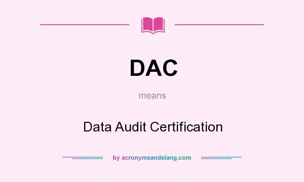 What does DAC mean? It stands for Data Audit Certification