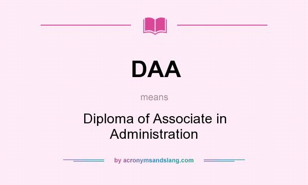 What does DAA mean? It stands for Diploma of Associate in Administration
