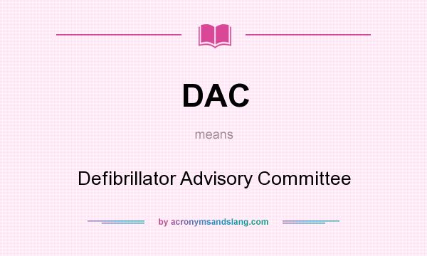 What does DAC mean? It stands for Defibrillator Advisory Committee