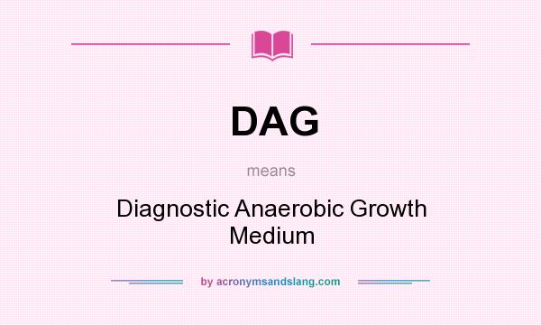 What does DAG mean? It stands for Diagnostic Anaerobic Growth Medium