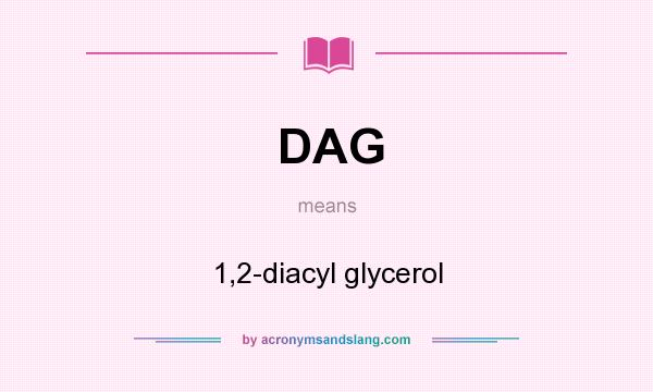 What does DAG mean? It stands for 1,2-diacyl glycerol