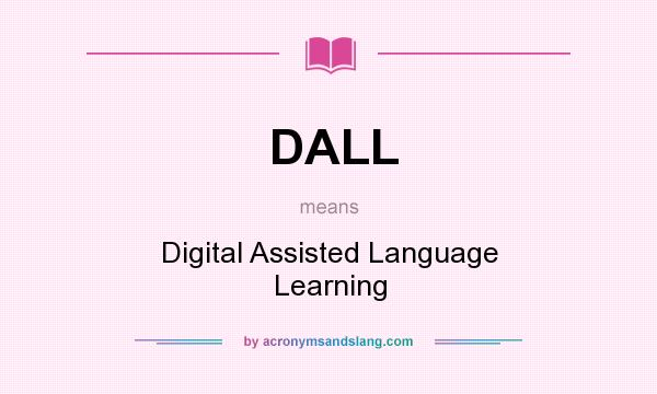 What does DALL mean? It stands for Digital Assisted Language Learning