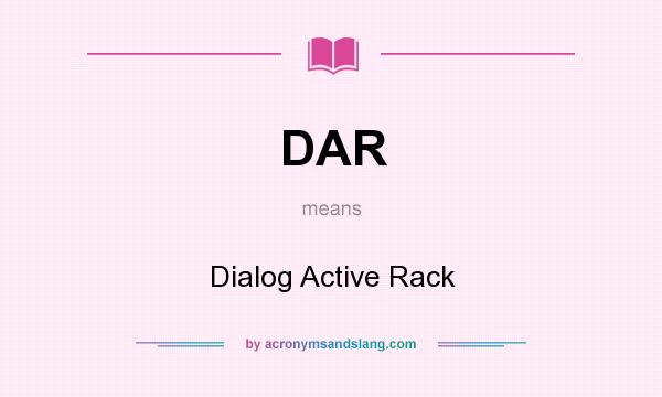 What does DAR mean? It stands for Dialog Active Rack
