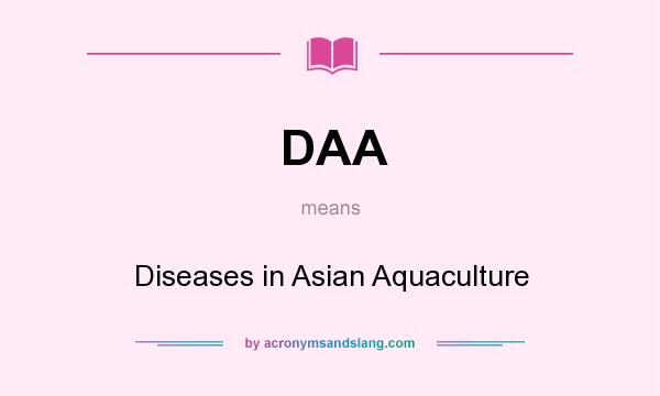 What does DAA mean? It stands for Diseases in Asian Aquaculture